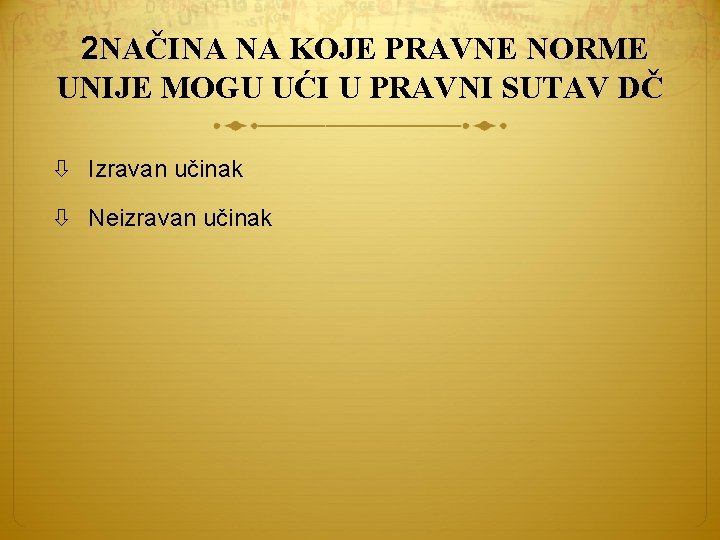 2 NAČINA NA KOJE PRAVNE NORME UNIJE MOGU UĆI U PRAVNI SUTAV DČ Izravan
