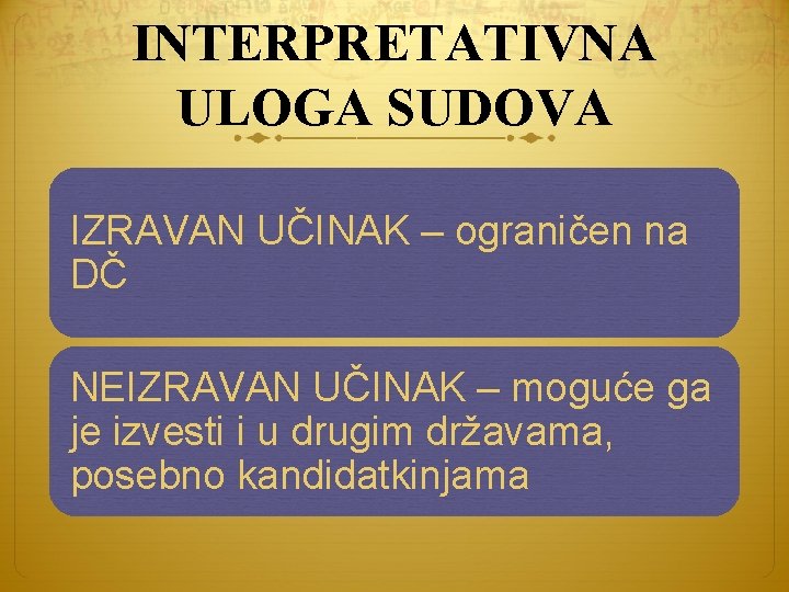 INTERPRETATIVNA ULOGA SUDOVA IZRAVAN UČINAK – ograničen na DČ NEIZRAVAN UČINAK – moguće ga