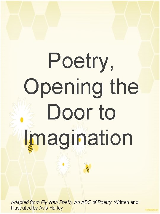 Poetry, Opening the Door to Imagination Adapted from Fly With Poetry An ABC of