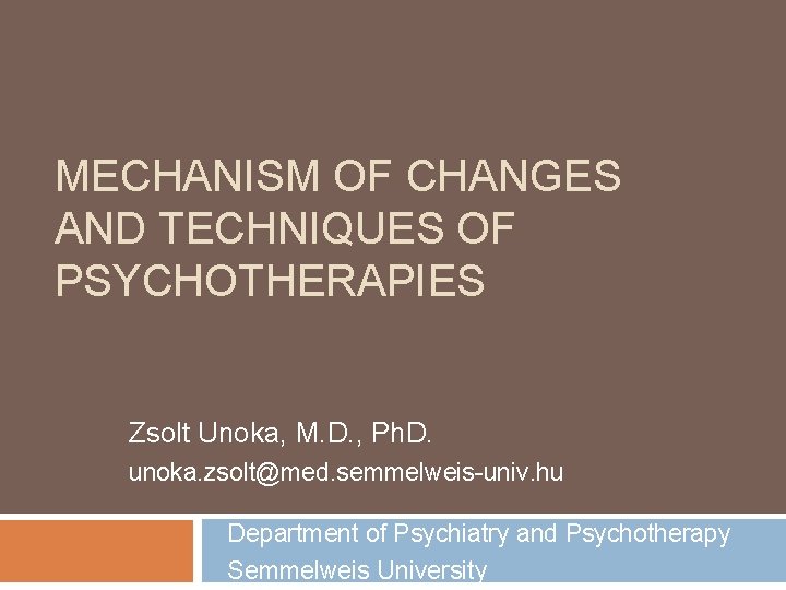 MECHANISM OF CHANGES AND TECHNIQUES OF PSYCHOTHERAPIES Zsolt Unoka, M. D. , Ph. D.