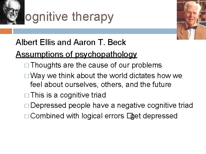 Cognitive therapy Albert Ellis and Aaron T. Beck Assumptions of psychopathology � Thoughts are