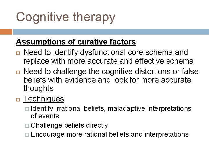 Cognitive therapy Assumptions of curative factors Need to identify dysfunctional core schema and replace