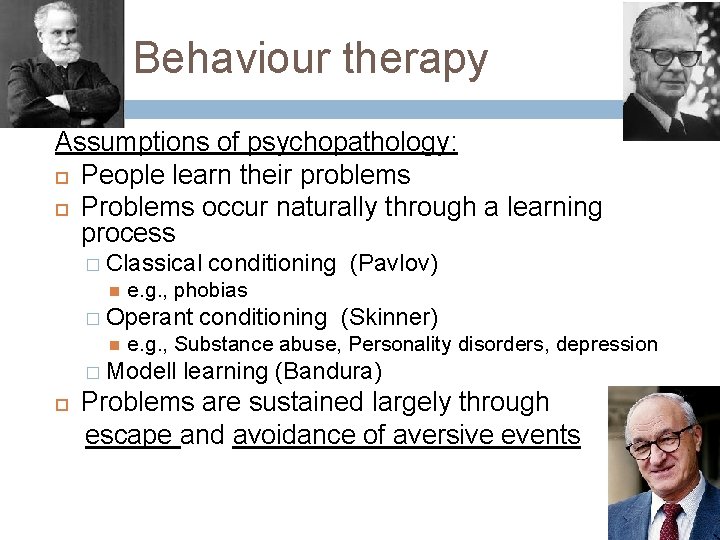 Behaviour therapy Assumptions of psychopathology: People learn their problems Problems occur naturally through a