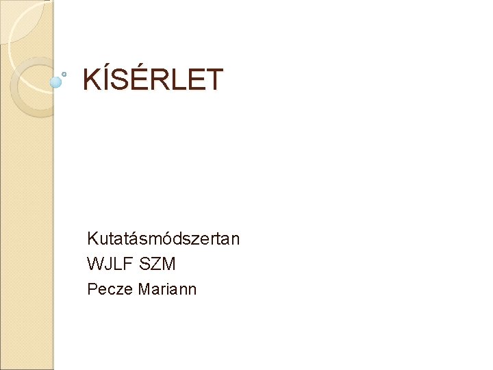 KÍSÉRLET Kutatásmódszertan WJLF SZM Pecze Mariann 