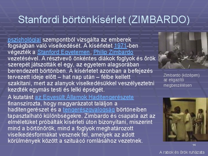 Stanfordi börtönkísérlet (ZIMBARDO) pszichológiai szempontból vizsgálta az emberek fogságban való viselkedését. A kísérletet 1971