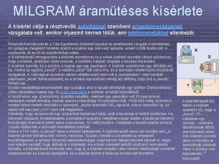 MILGRAM áramütéses kísérlete A kísérlet célja a résztvevők autoritással szembeni engedelmességének vizsgálata volt, amikor