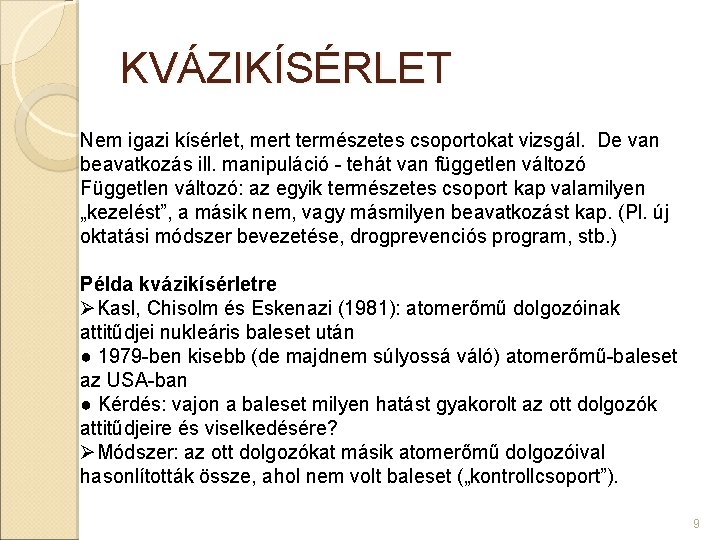 KVÁZIKÍSÉRLET Nem igazi kísérlet, mert természetes csoportokat vizsgál. De van beavatkozás ill. manipuláció -