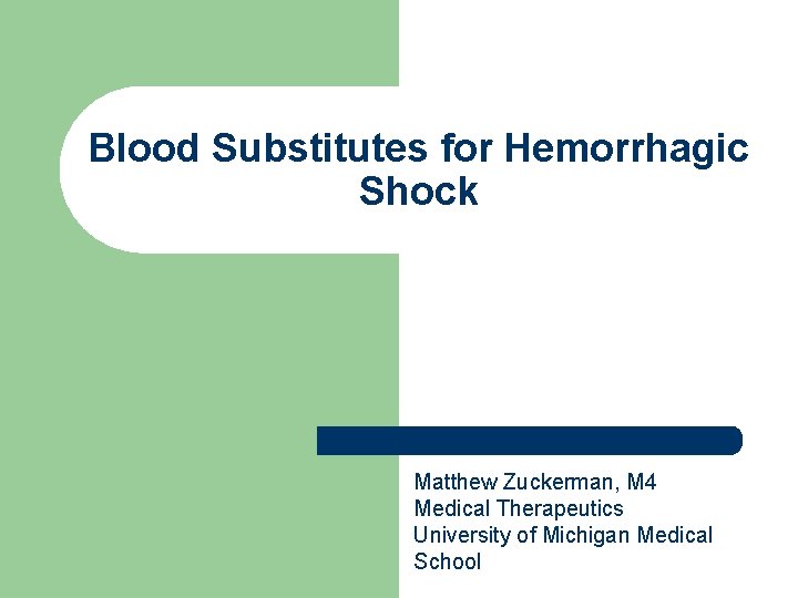 Blood Substitutes for Hemorrhagic Shock Matthew Zuckerman, M 4 Medical Therapeutics University of Michigan