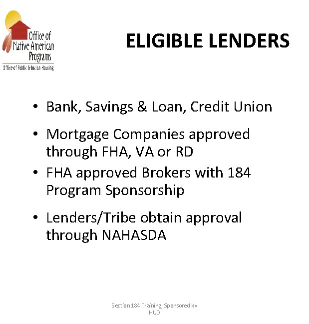 ELIGIBLE LENDERS • Bank, Savings & Loan, Credit Union • Mortgage Companies approved through