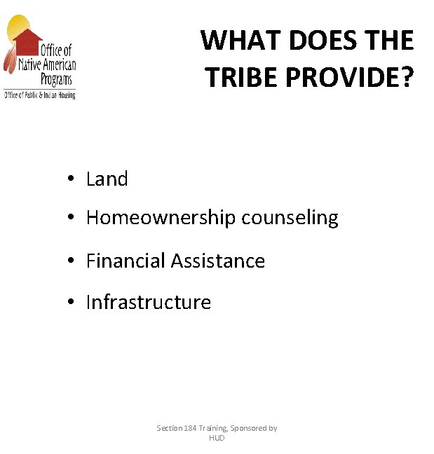 WHAT DOES THE TRIBE PROVIDE? • Land • Homeownership counseling • Financial Assistance •
