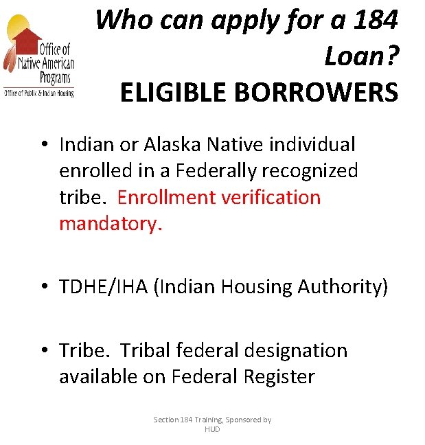 Who can apply for a 184 Loan? ELIGIBLE BORROWERS • Indian or Alaska Native