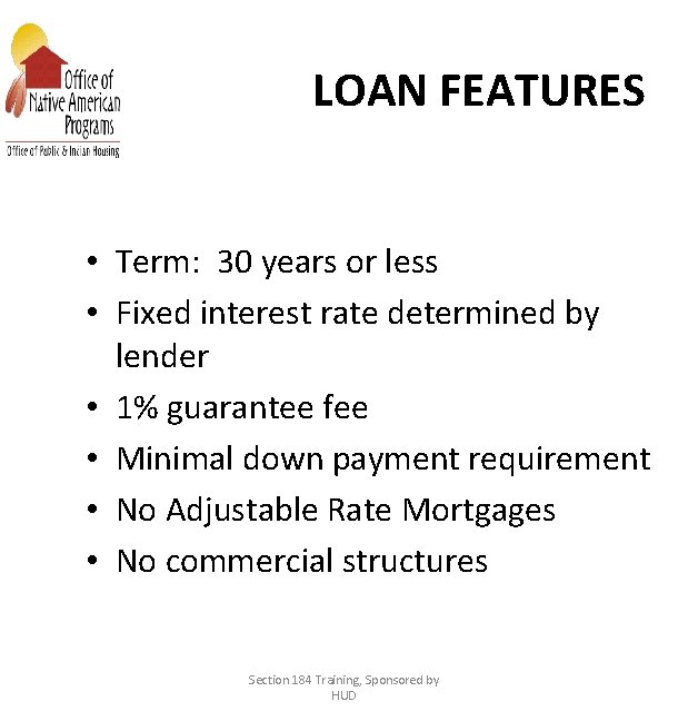 LOAN FEATURES • Term: 30 years or less • Fixed interest rate determined by