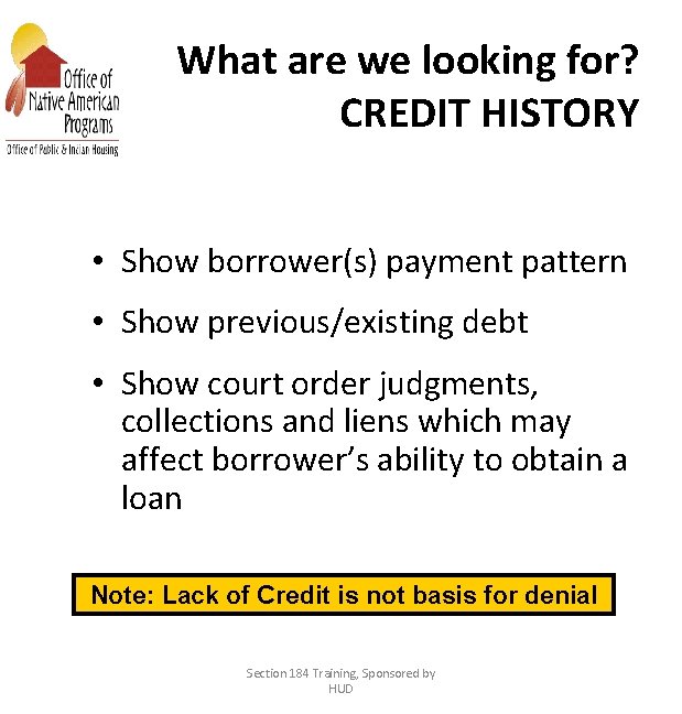 What are we looking for? CREDIT HISTORY • Show borrower(s) payment pattern • Show