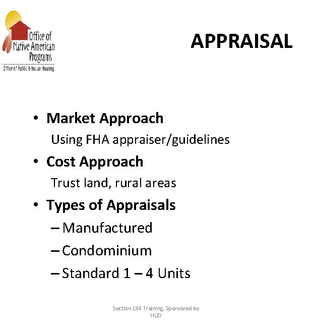 APPRAISAL • Market Approach Using FHA appraiser/guidelines • Cost Approach Trust land, rural areas