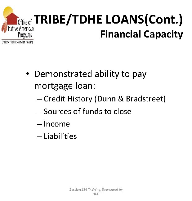 TRIBE/TDHE LOANS(Cont. ) Financial Capacity • Demonstrated ability to pay mortgage loan: – Credit