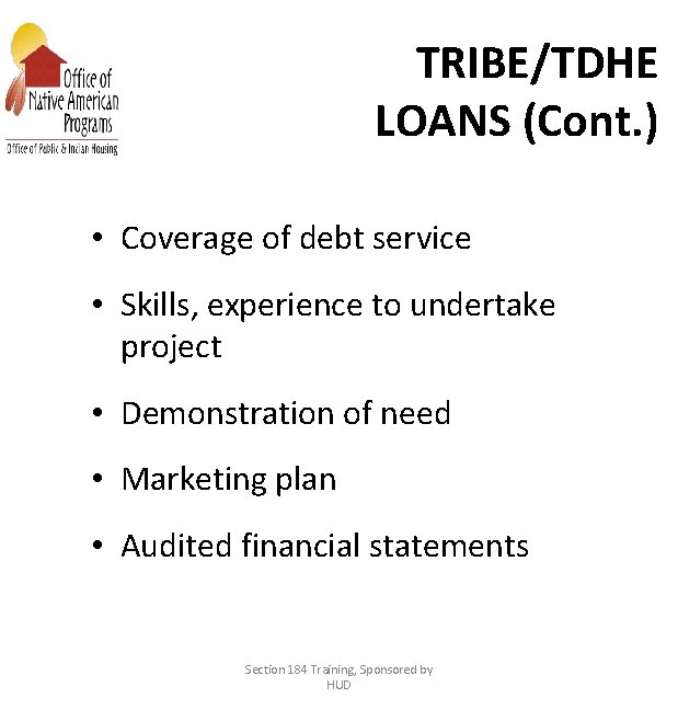 TRIBE/TDHE LOANS (Cont. ) • Coverage of debt service • Skills, experience to undertake