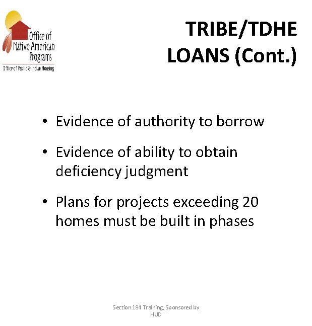 TRIBE/TDHE LOANS (Cont. ) • Evidence of authority to borrow • Evidence of ability