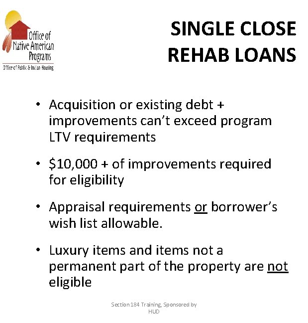 SINGLE CLOSE REHAB LOANS • Acquisition or existing debt + improvements can’t exceed program