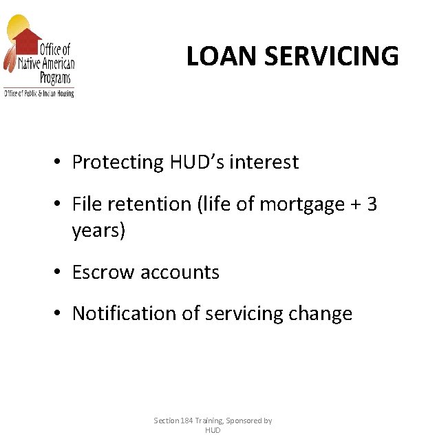 LOAN SERVICING • Protecting HUD’s interest • File retention (life of mortgage + 3