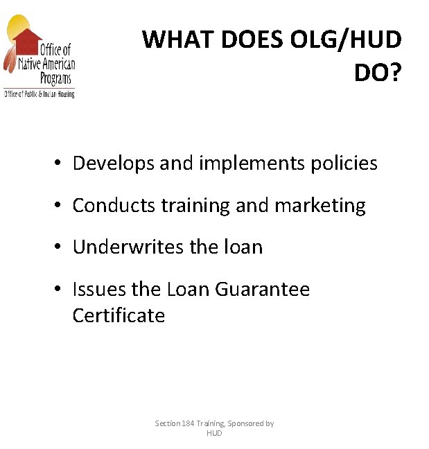 WHAT DOES OLG/HUD DO? • Develops and implements policies • Conducts training and marketing