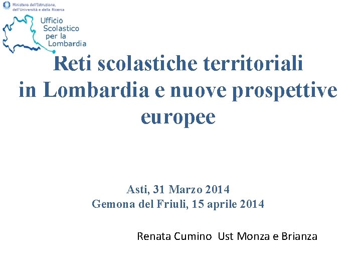 Reti scolastiche territoriali in Lombardia e nuove prospettive europee Asti, 31 Marzo 2014 Gemona