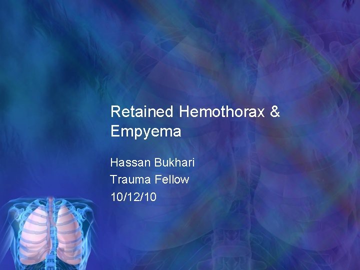 Retained Hemothorax & Empyema Hassan Bukhari Trauma Fellow 10/12/10 