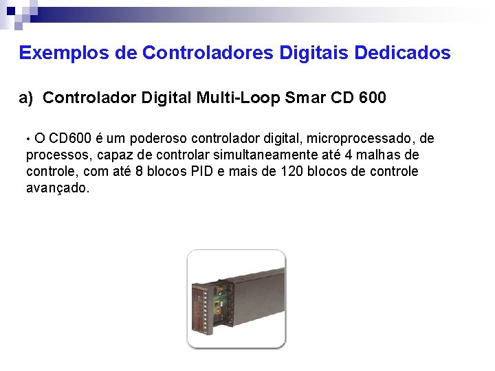 Exemplos de Controladores Digitais Dedicados a) Controlador Digital Multi-Loop Smar CD 600 • O