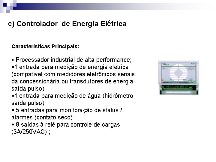 c) Controlador de Energia Elétrica Características Principais: § Processador industrial de alta performance; §