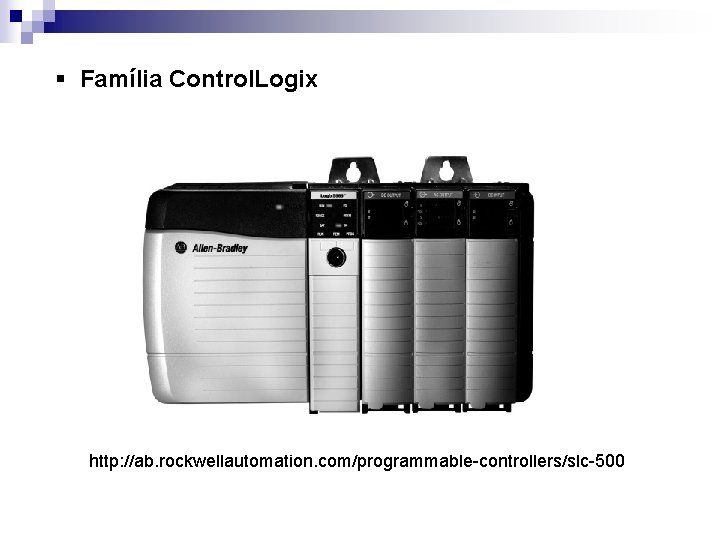 § Família Control. Logix http: //ab. rockwellautomation. com/programmable-controllers/slc-500 