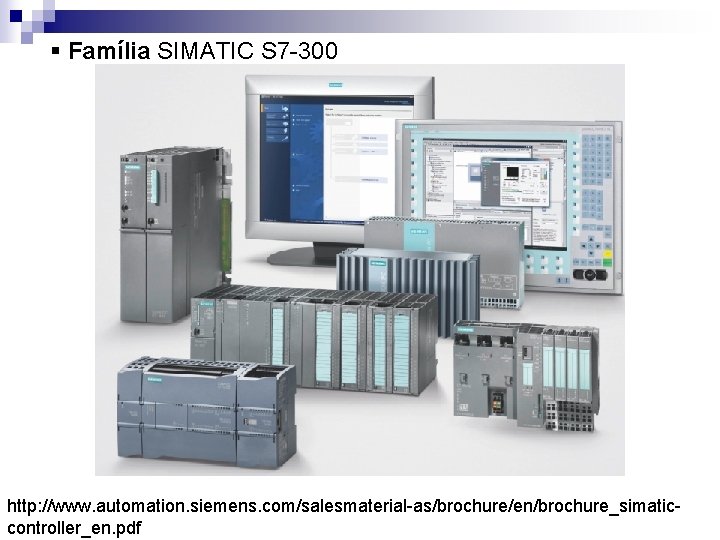 § Família SIMATIC S 7 -300 http: //www. automation. siemens. com/salesmaterial-as/brochure/en/brochure_simaticcontroller_en. pdf 
