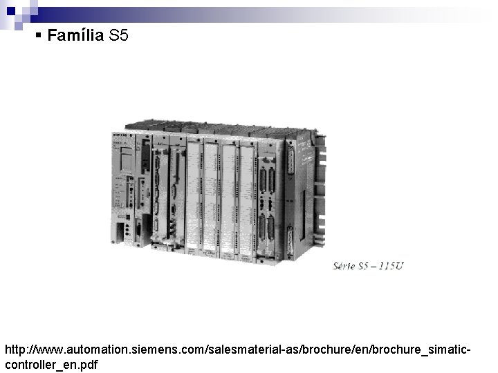 § Família S 5 http: //www. automation. siemens. com/salesmaterial-as/brochure/en/brochure_simaticcontroller_en. pdf 