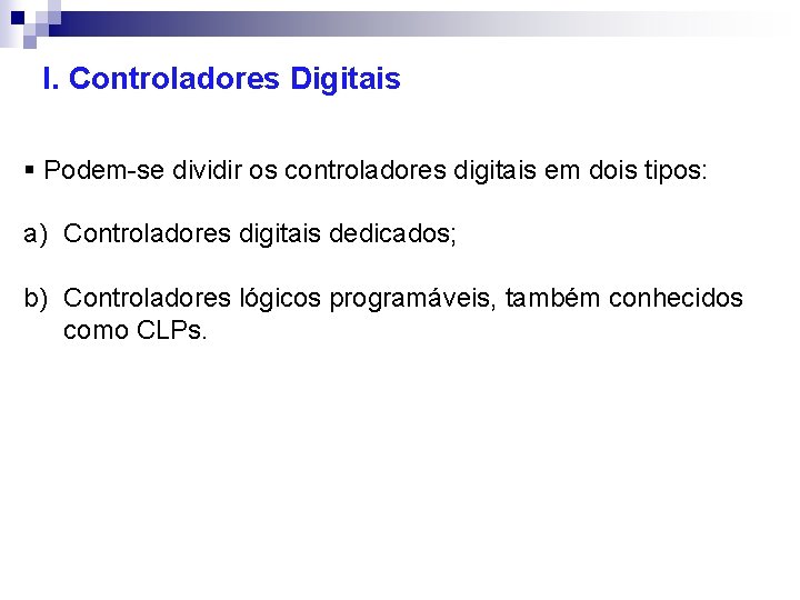 I. Controladores Digitais § Podem-se dividir os controladores digitais em dois tipos: a) Controladores