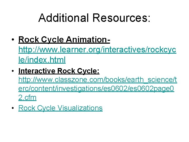 Additional Resources: • Rock Cycle Animationhttp: //www. learner. org/interactives/rockcyc le/index. html • Interactive Rock