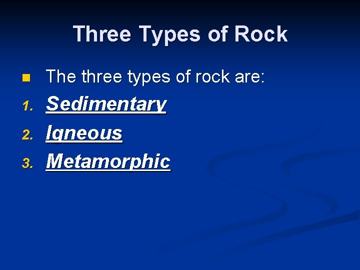 Three Types of Rock n The three types of rock are: 1. Sedimentary Igneous