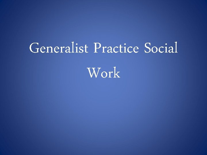 Generalist Practice Social Work 