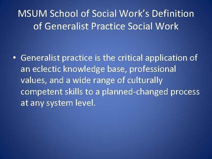 MSUM School of Social Work’s Definition of Generalist Practice Social Work • Generalist practice