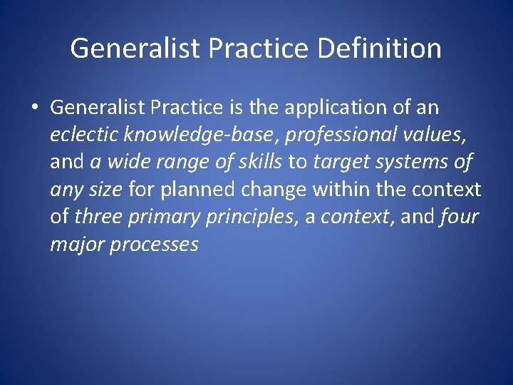 Generalist Practice Definition • Generalist Practice is the application of an eclectic knowledge-base, professional