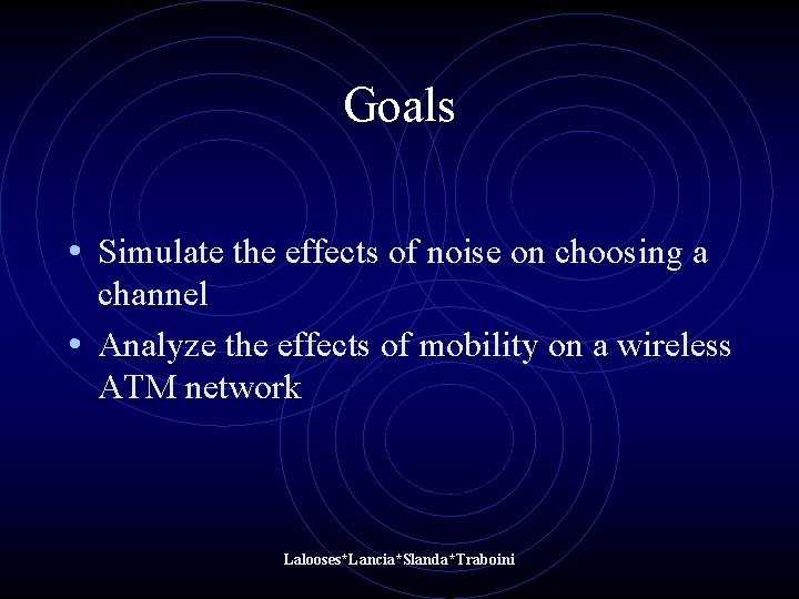 Goals • Simulate the effects of noise on choosing a channel • Analyze the Goals • Simulate the effects of noise on choosing a channel • Analyze the