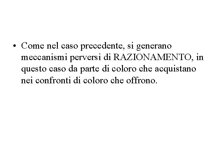  • Come nel caso precedente, si generano meccanismi perversi di RAZIONAMENTO, in questo