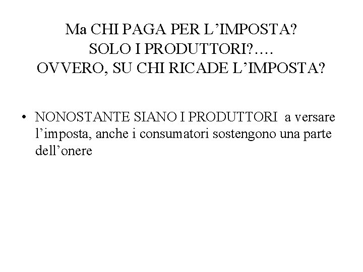 Ma CHI PAGA PER L’IMPOSTA? SOLO I PRODUTTORI? …. OVVERO, SU CHI RICADE L’IMPOSTA?