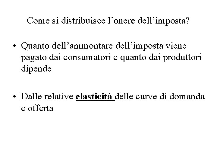 Come si distribuisce l’onere dell’imposta? • Quanto dell’ammontare dell’imposta viene pagato dai consumatori e