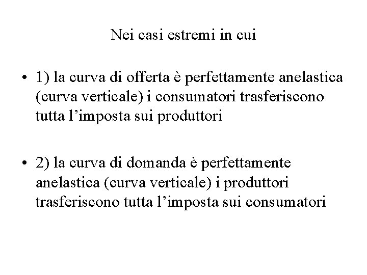 Nei casi estremi in cui • 1) la curva di offerta è perfettamente anelastica