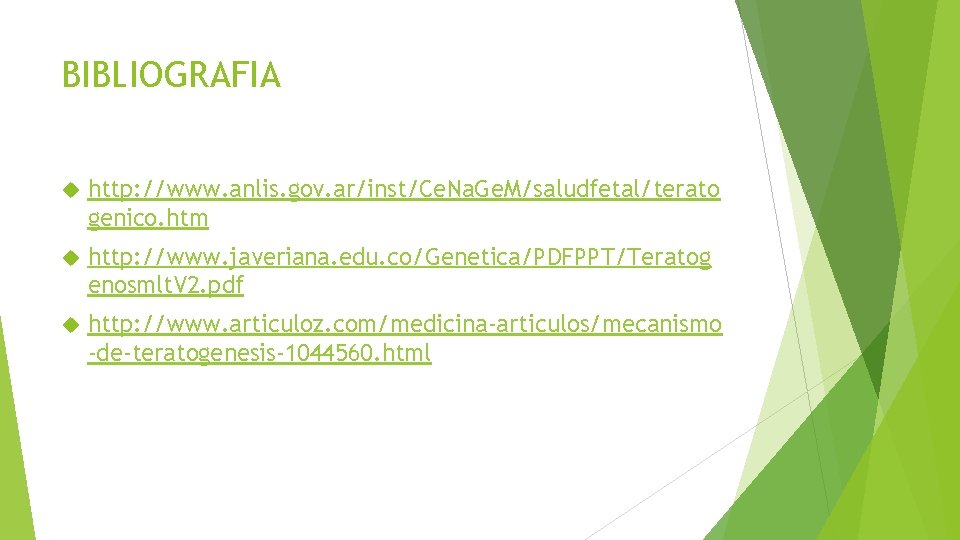 BIBLIOGRAFIA http: //www. anlis. gov. ar/inst/Ce. Na. Ge. M/saludfetal/terato genico. htm http: //www. javeriana.