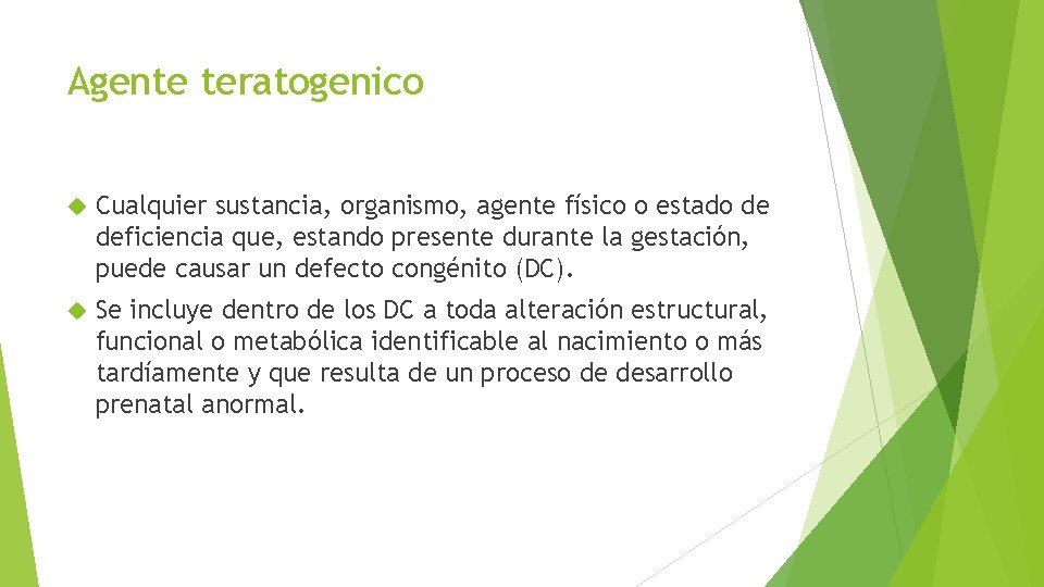 Agente teratogenico Cualquier sustancia, organismo, agente físico o estado de deficiencia que, estando presente