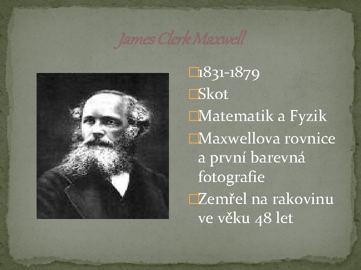 James Clerk Maxwell � 1831 -1879 �Skot �Matematik a Fyzik �Maxwellova rovnice a první