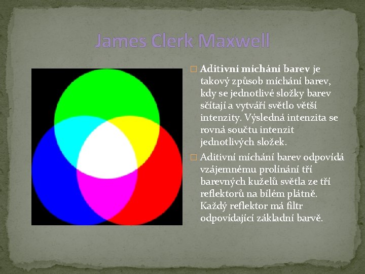 James Clerk Maxwell � Aditivní míchání barev je takový způsob míchání barev, kdy se