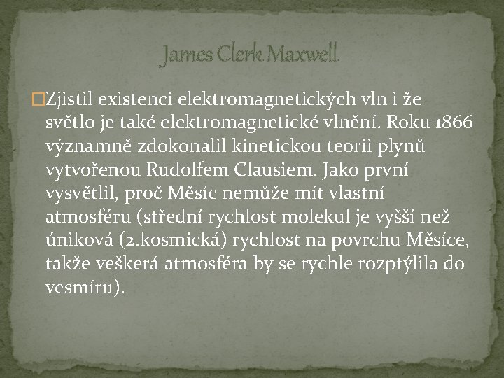 James Clerk Maxwell �Zjistil existenci elektromagnetických vln i že světlo je také elektromagnetické vlnění.