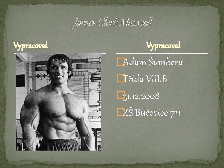 James Clerk Maxwell Vypracoval �Adam Šumbera �Třída VIII. B � 31. 12. 2008 �ZŠ