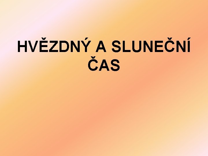 HVĚZDNÝ A SLUNEČNÍ ČAS 