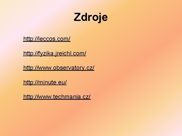 Zdroje http: //leccos. com/ http: //fyzika. jreichl. com/ http: //www. observatory. cz/ http: //minute.